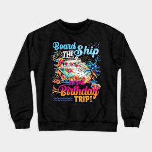 Board The Ship It's A Birthday Trip Cruise Birthday Vacation Crewneck Sweatshirt